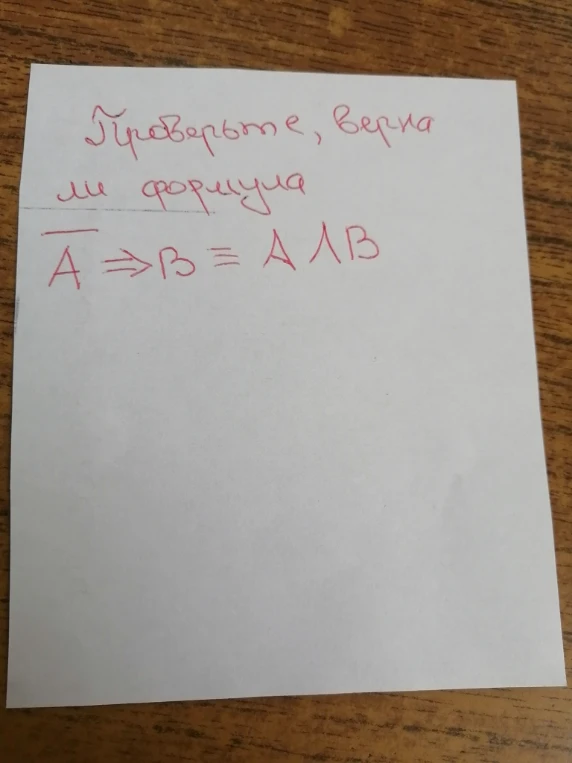 Проверьте, верна ли формула A(с чертой) -> B = A ^ B
