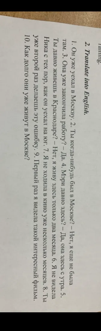 2. Translate into English. 1. Он уже уехал в Москву. 2. Ты когда-нибудь был в Москве? - Нет, я еще не была