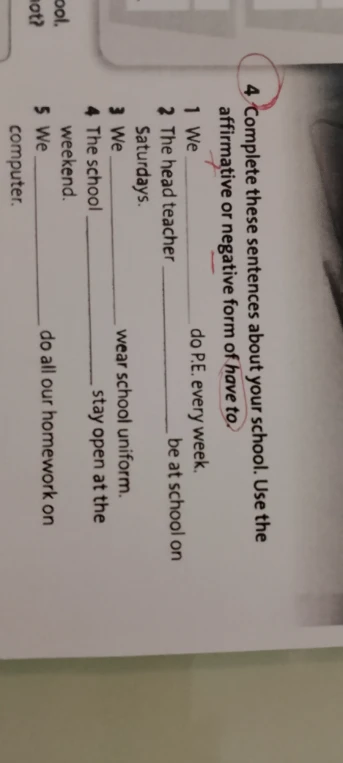 Complete these sentences about your school. Use the affirmative or negative form of have to.