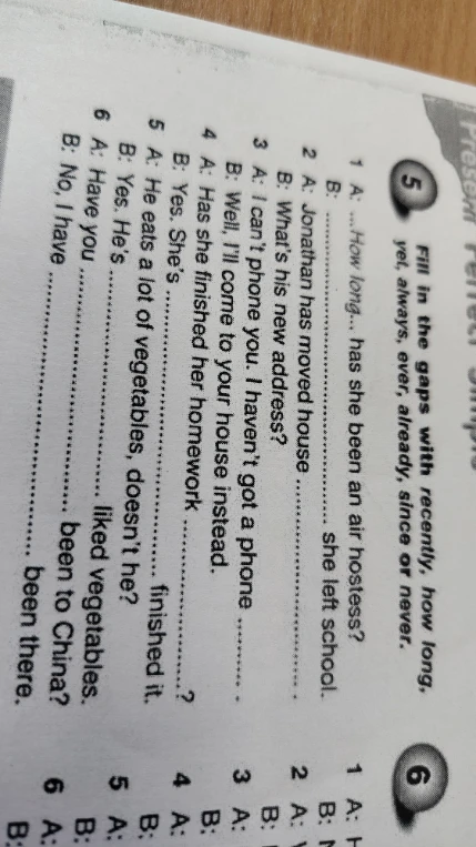Fill in the gaps with recently, how long, yet, always, ever, already, since or never.