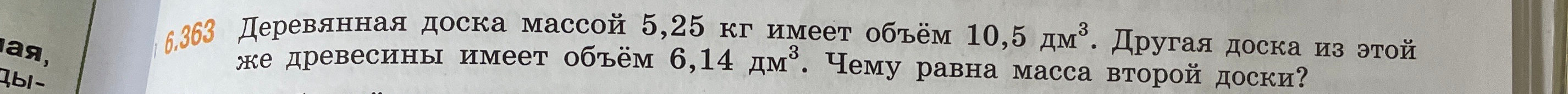 Деревянная доска массой 5,25 кг имеет объём 10,5 дм³. Другая доска из этой же древесины имеет объём 6,14 дм³. Чему равна масса второй доски?