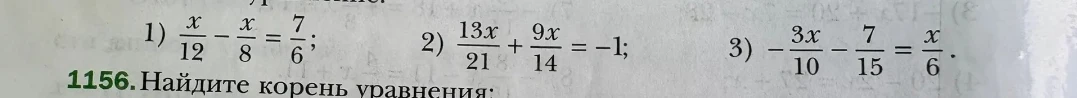 1156. Найдите корень уравнения: 1) x/12 - x/8 = 7/6; 2) 13x/21 + 9x/14 = -1; 3) -3x/10 - 7/15 = x/6.