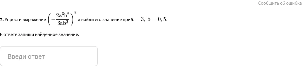7. Упрости выражение (-(2a^3b^2)/(3ab^3))^2 и найди его значение при a = 3, b = 0, 5.