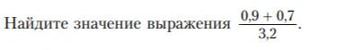 Найдите значение выражения 0,9 + 0,7 / 3,2.