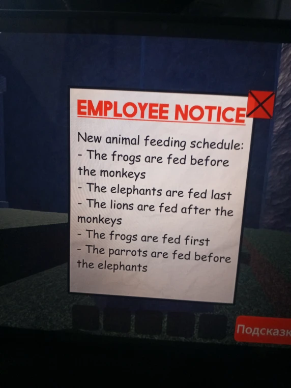 EMPLOYEE NOTICE New animal feeding schedule: - The frogs are fed before the monkeys - The elephants are fed last - The lions are fed after the monkeys - The frogs are fed first - The parrots are fed before the elephants