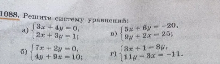 1088. Решите систему уравнений: а) { 3x + 4y = 0, 2x + 3y = 1; б) { 7x + 2y = 0, 4y + 9x = 10; в) { 5x + 6y = -20, 9y + 2x = 25; г) { 3x + 1 = 8y, 11y - 3x = -11.