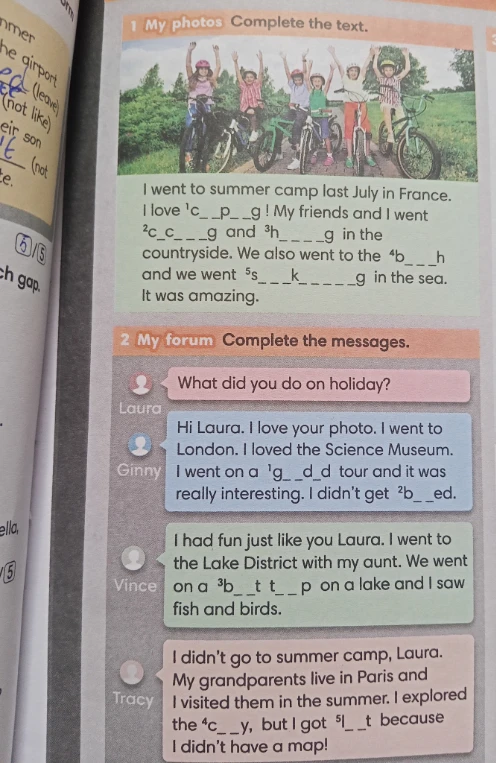 1 My photos Complete the text. I went to summer camp last July in France. I love 1c__p__g ! My friends and I went 2c____g and 3h____g in the countryside.