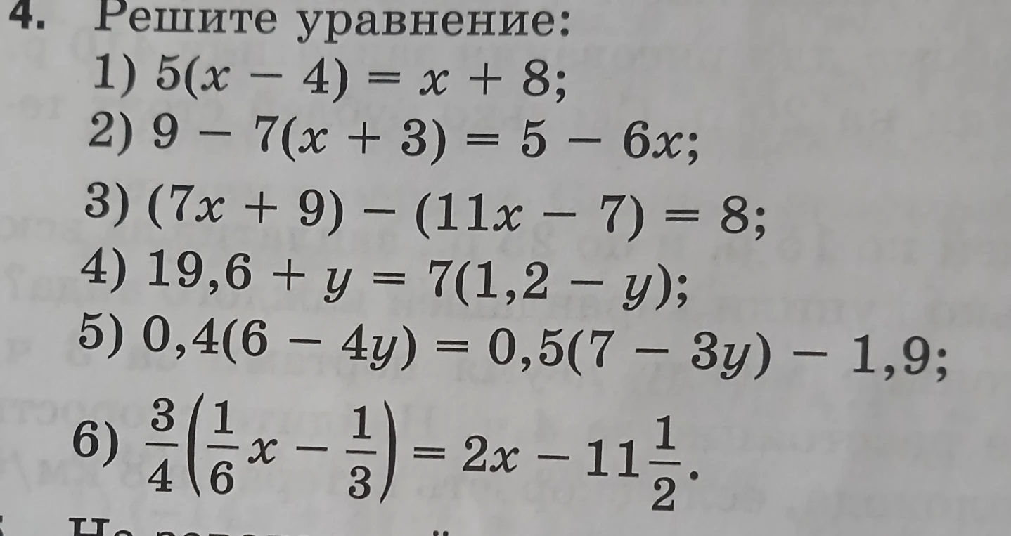 4. Решите уравнение: 1) 5(x - 4) = x + 8; 2) 9 - 7(x + 3) = 5 - 6x; 3) (7x + 9) - (11x - 7) = 8; 4) 19,6 + y = 7(1,2 - y); 5) 0,4(6 - 4y) = 0,5(7 - 3y) - 1,9; 6) 3/4(1/6x - 1/3) = 2x - 11 1/2.