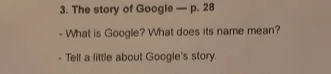 3. The story of Google — p. 28 - What is Google? What does its name mean? - Tell a little about Google's story.