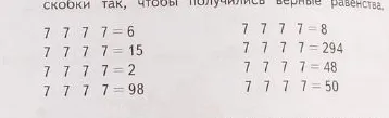 Расставьте знаки и скобки так, чтобы получились верные равенства: 7 7 7 7 = 6, 7 7 7 7 = 15, 7 7 7 7 = 2, 7 7 7 7 = 98, 7 7 7 7 = 8, 7 7 7 7 = 294, 7 7 7 7 = 48, 7 7 7 7 = 50.