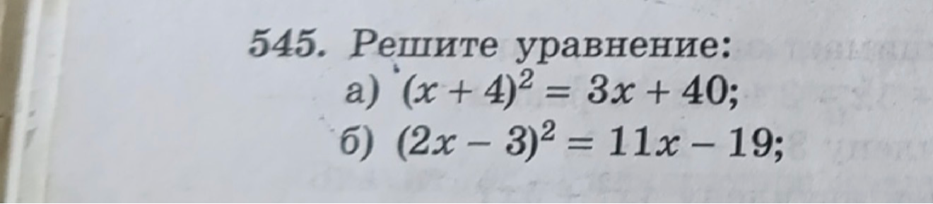 545. Решите уравнение: a) (x + 4)^2 = 3x + 40; б) (2x - 3)^2 = 11x - 19;