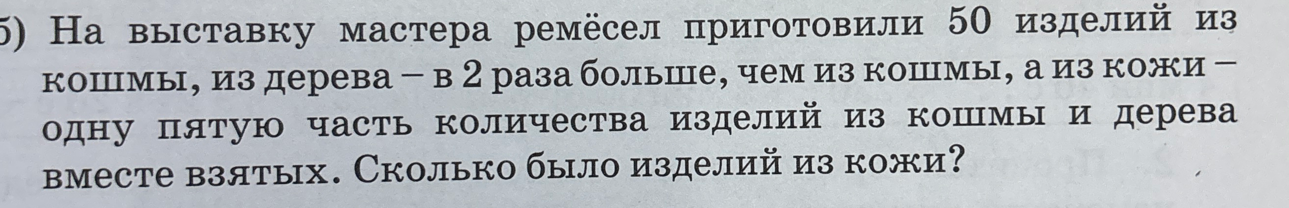На выставку мастера ремёсел приготовили 50 изделий из кошмы, из дерева – в 2 раза больше, чем из кошмы, а из кожи – одну пятую часть количества изделий из кошмы и дерева вместе взятых.