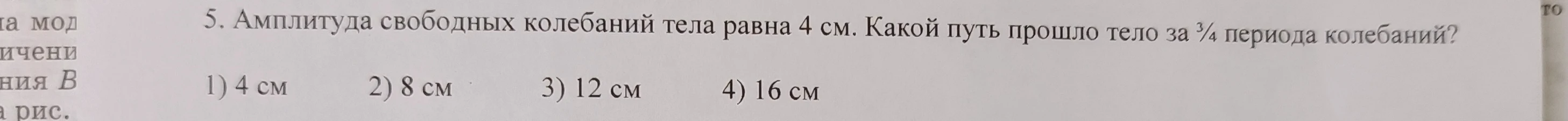 5. Амплитуда свободных колебаний тела равна 4 см. Какой путь прошло тело за 3/4 периода колебаний?
