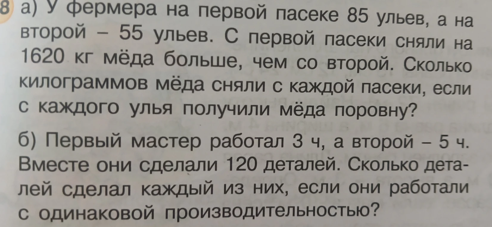а) У фермера на первой пасеке 85 ульев, а на второй – 55 ульев. С первой пасеки сняли на 1620 кг мёда больше, чем со второй. Сколько килограммов мёда сняли с каждой пасеки, если с каждого улья получили мёда поровну?