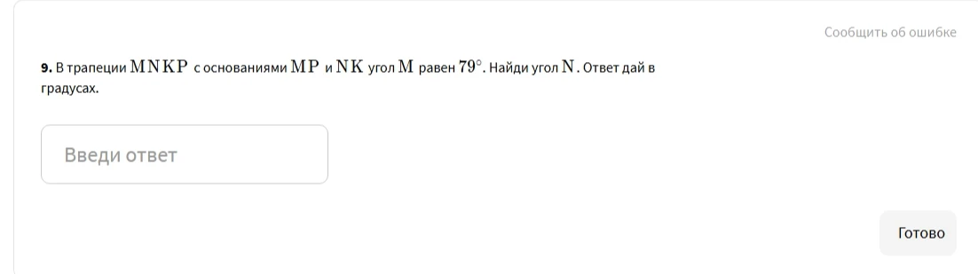 В трапеции MNKP с основаниями MP и NK угол M равен 79°. Найди угол N. Ответ дай в градусах.