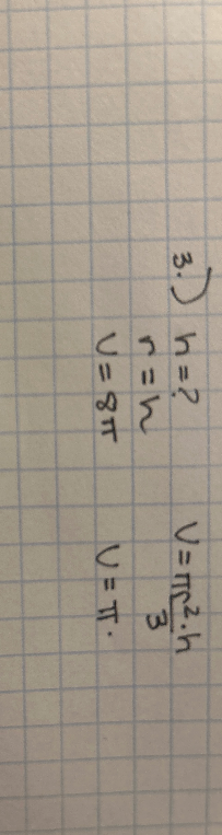 3.) h = ? r = h V = 8pi V = pi * r^2 * h / 3