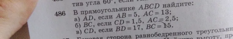486 В прямоугольнике ABCD найдите: а) AD, если AB = 5, AC = 13; б) BC, если CD = 1,5, AC = 2,5; в) CD, если BD = 17, BC = 15.