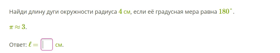 Найди длину дуги окружности радиуса 4 см, если её градусная мера равна 180°.