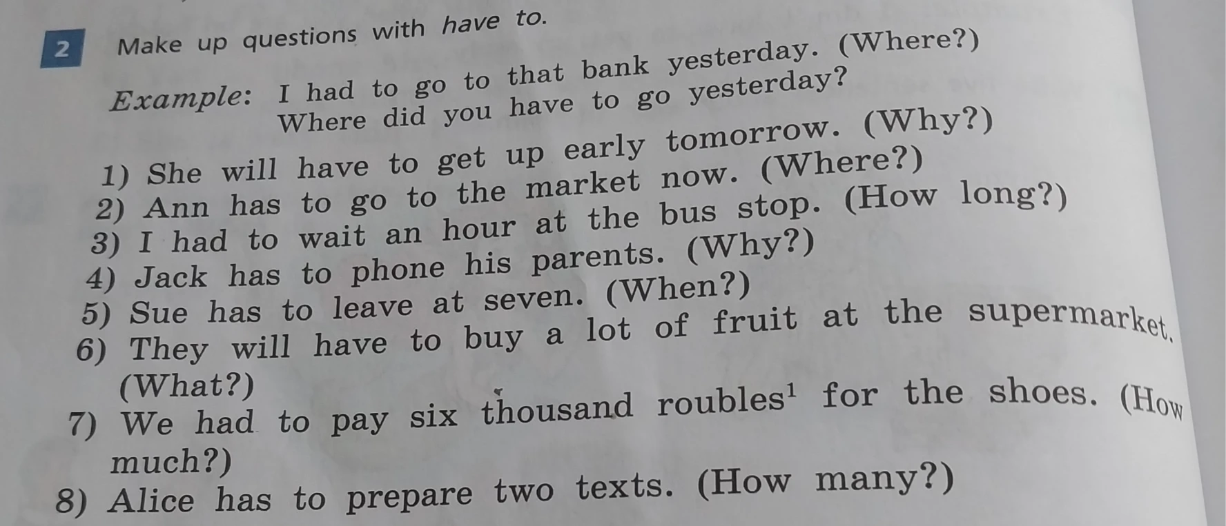 Make up questions with have to.