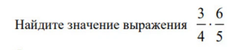 Найдите значение выражения 3/4 * 6/5