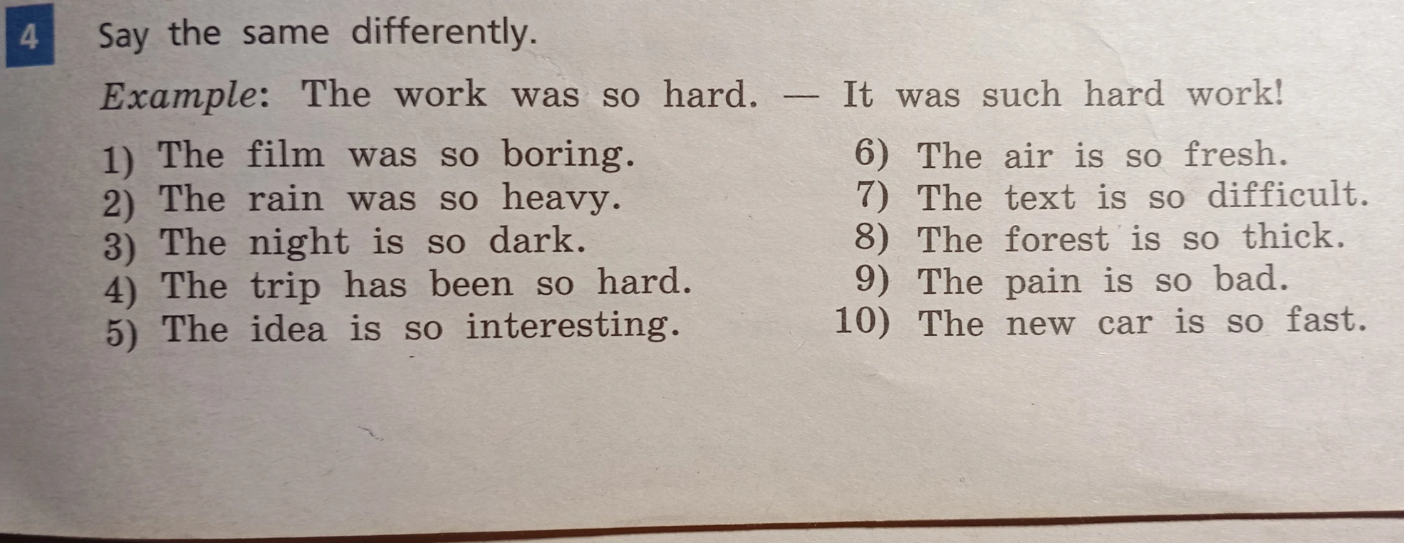 Say the same differently. Example: The work was so hard. — It was such hard work!