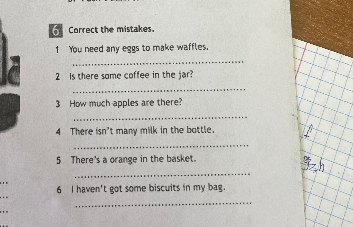 6 Correct the mistakes. 1 You need any eggs to make waffles.
