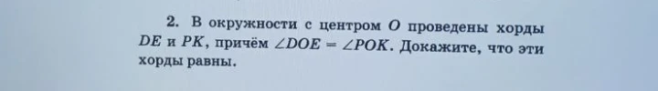 2. В окружности с центром O проведены хорды DE и PK, причём ∠DOE = ∠POK. Докажите, что эти хорды равны.