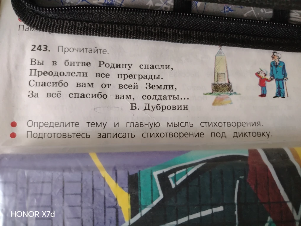 243. Прочитайте. Вы в битве Родину спасли, Преодолели все преграды. Спасибо вам от всей Земли, За всё спасибо вам, солдаты... Б. Дубровин Определите тему и главную мысль стихотворения. Подготовьтесь записать стихотворение под диктовку.