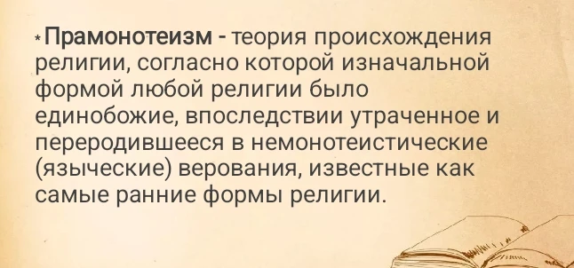 Прамонотеизм - теория происхождения религии, согласно которой изначальной формой любой религии было единобожие, впоследствии утраченное и переродившееся в немонотеистические (языческие) верования, известные как самые ранние формы религии.