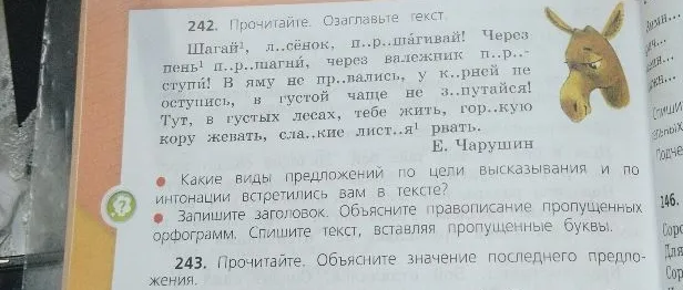 242. Прочитайте. Озаглавьте текст. Шагай, л..сёнок, п..р..шагивай! Через пень п..р..шагни, через валежник п..р..ступи! В яму не пр..вались, у к..рней не оступись, в густой чаще не з..путайся! Тут, в густых лесах, тебе жить, гор..кую кору жевать, сла..кие лист..я рвать.