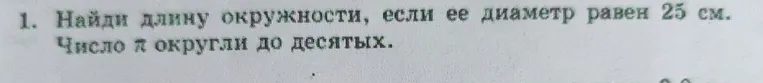 1. Найди длину окружности, если ее диаметр равен 25 см. Число π округли до десятых.