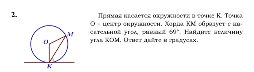 Прямая касается окружности в точке К. Точка О – центр окружности. Хорда КМ образует с касательной угол, равный 69°. Найдите величину угла КОМ. Ответ дайте в градусах.