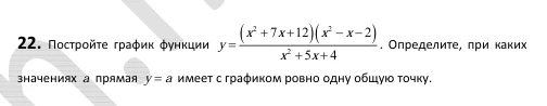 22. Постройте график функции y = (x^2 + 7x + 12)(x^2 - x - 2) / (x^2 + 5x + 4). Определите, при каких значениях a прямая y=a имеет с графиком ровно одну общую точку.
