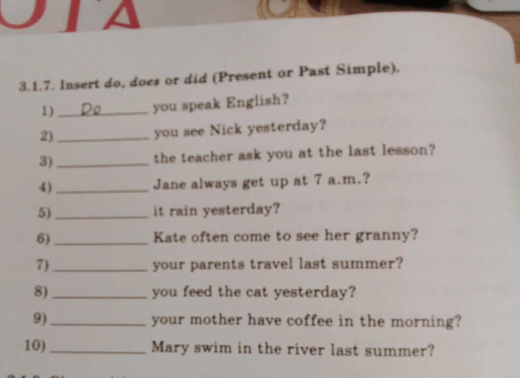 3.1.7. Insert do, does or did (Present or Past Simple).