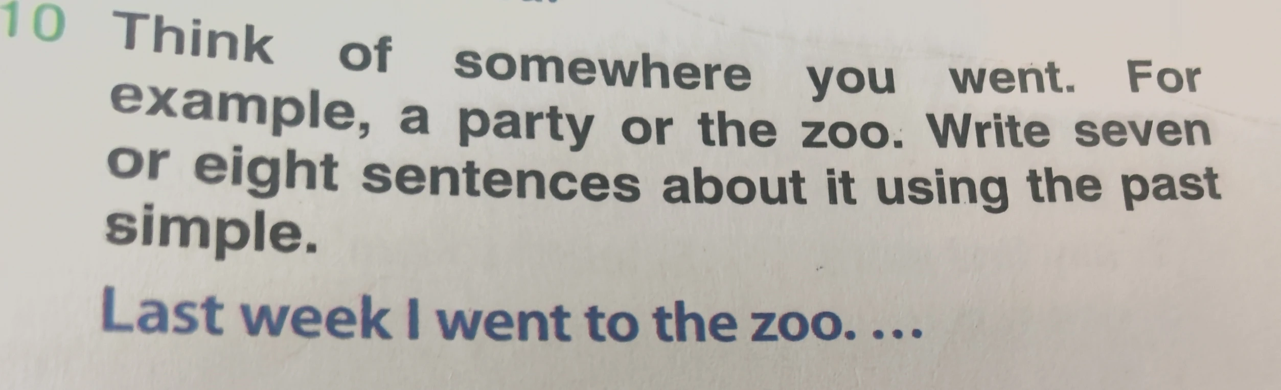 Think of somewhere you went. For example, a party or the zoo. Write seven or eight sentences about it using the past simple.