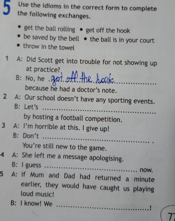 Use the idioms in the correct form to complete the following exchanges.