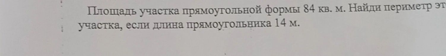 Площадь участка прямоугольной формы 84 кв. м. Найди периметр этого участка, если длина прямоугольника 14 м.