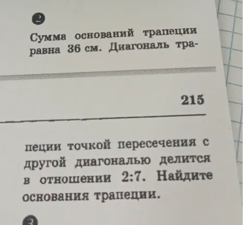 Сумма оснований трапеции равна 36 см. Диагональ трапеции точкой пересечения с другой диагональю делится в отношении 2:7. Найдите основания трапеции.
