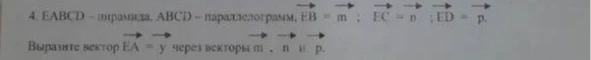 4. EABCD - пирамида, ABCD - параллелограмм, EB = m, EC = n, ED = p. Выразите вектор EA = y через векторы m, n и p.