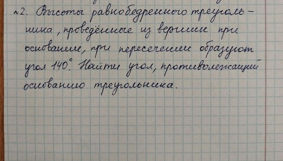 №2. Высоты равнобедренного треугольника, проведённые из вершин при основании, при пересечении образуют угол 140°. Найти угол, противолежащий основанию треугольника.