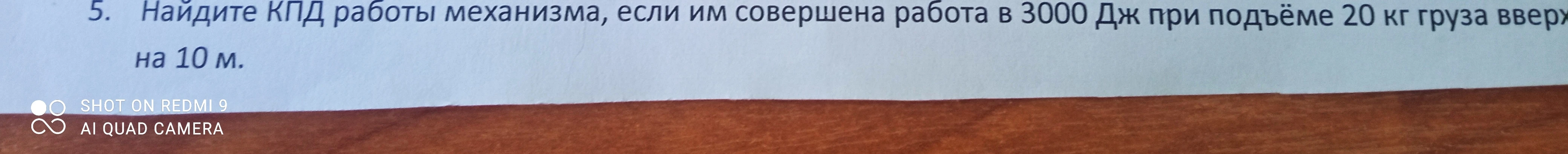 5. Найдите КПД работы механизма, если им совершена работа в 3000 Дж при подъёме 20 кг груза вверх на 10 м.