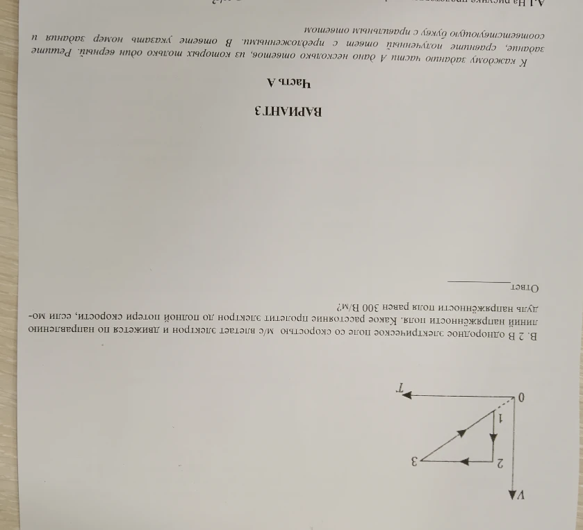 В. 2 В однородное электрическое поле со скоростью м/с влетает электрон и движется по направлению линий напряжённости поля. Какое расстояние пролетит электрон до полной потери скорости, если модуль напряжённости поля равен 300 В/м?