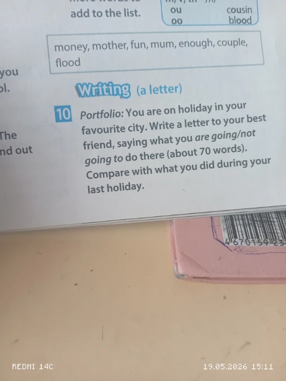 Portfolio: You are on holiday in your favourite city. Write a letter to your best friend, saying what you are going/not going to do there (about 70 words). Compare with what you did during your last holiday.