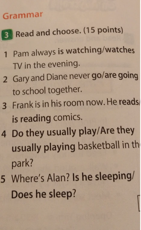 Read and choose. (15 points) 1 Pam always is watching/watches TV in the evening.