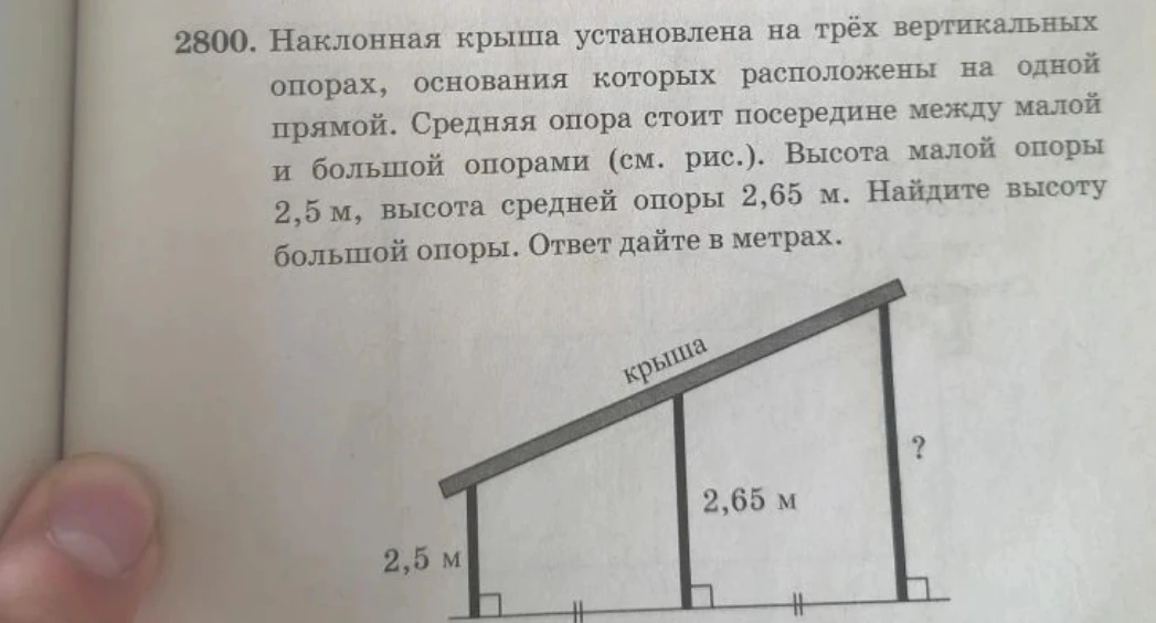 2800. Наклонная крыша установлена на трёх вертикальных опорах, основания которых расположены на одной прямой. Средняя опора стоит посередине между малой и большой опорами (см. рис.). Высота малой опоры 2,5 м, высота средней опоры 2,65 м. Найдите высоту большой опоры. Ответ дайте в метрах.