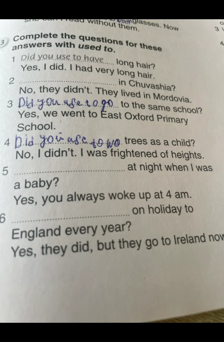Complete the questions for these answers with used to.