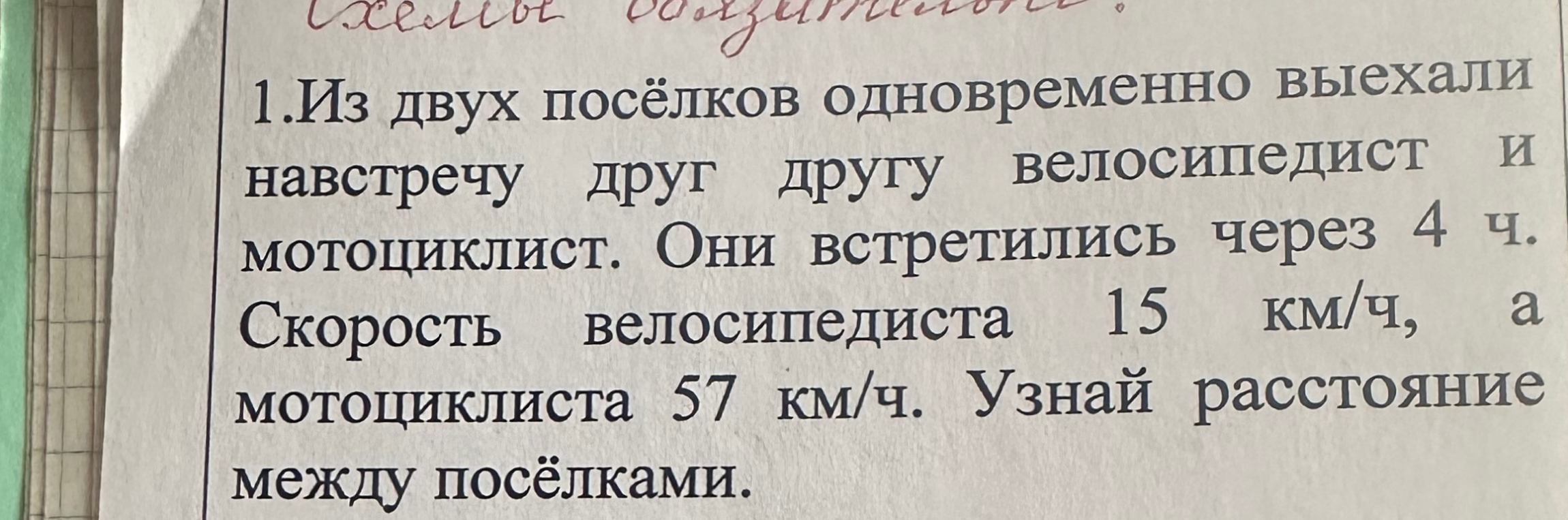 1.Из двух посёлков одновременно выехали навстречу друг другу велосипедист и мотоциклист. Они встретились через 4 ч. Скорость велосипедиста 15 км/ч, а мотоциклиста 57 км/ч. Узнай расстояние между посёлками.
