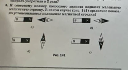3. К северному полюсу полосового магнита подносят маленькую магнитную стрелку. В каком случае (рис. 141) правильно показано установившееся положение магнитной стрелки?