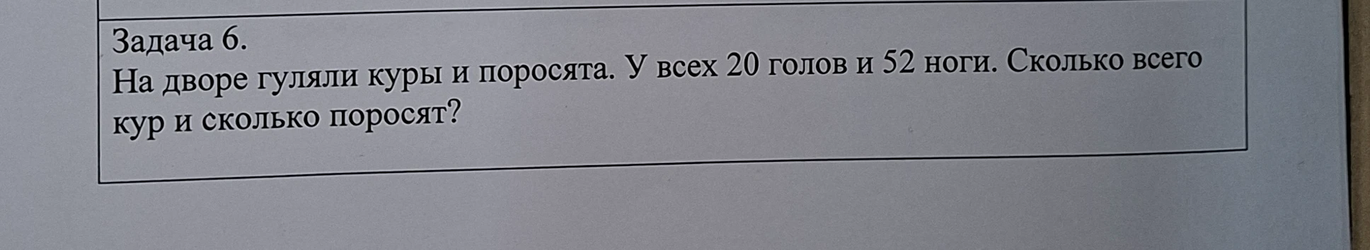 Задача 6. На дворе гуляли куры и поросята. У всех 20 голов и 52 ноги. Сколько всего кур и сколько поросят?