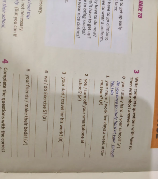 3 Write complete questions with have to. Then write short answers.